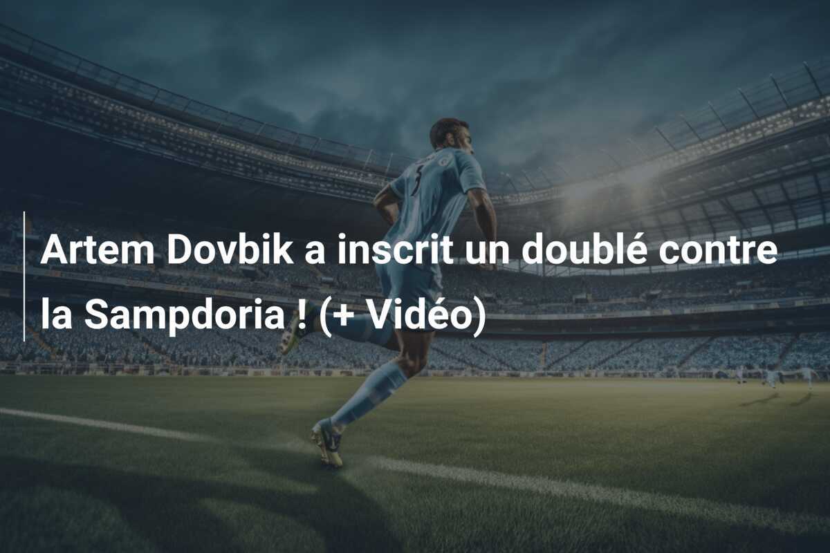 Artem Dovbik a inscrit un doublé contre la Sampdoria ! (+ Vidéo)
