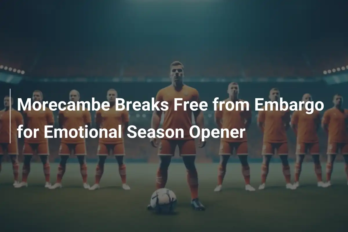 Morecambe kończy embargo przed emocjonalnym otwarciem sezonu