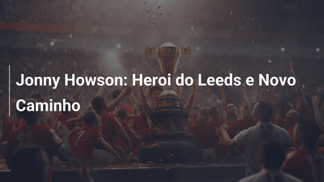 Jonny Howson: Heroi do Leeds e Novo Caminho