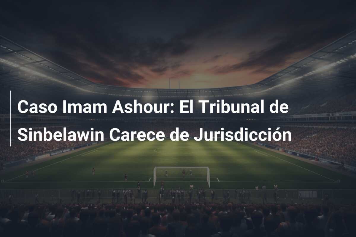 Caso Imam Ashour: El Tribunal de Sinbelawin Carece de Jurisdicción