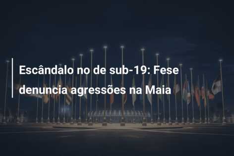 Escândalo no de sub-19: Fese denuncia agressões na Maia
