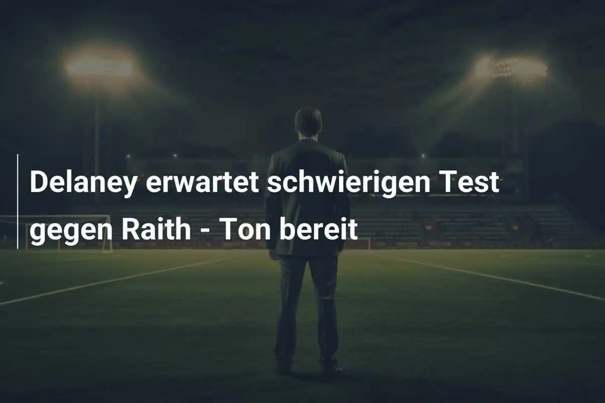 Delaney erwartet schwierigen Test gegen Raith - Ton bereit