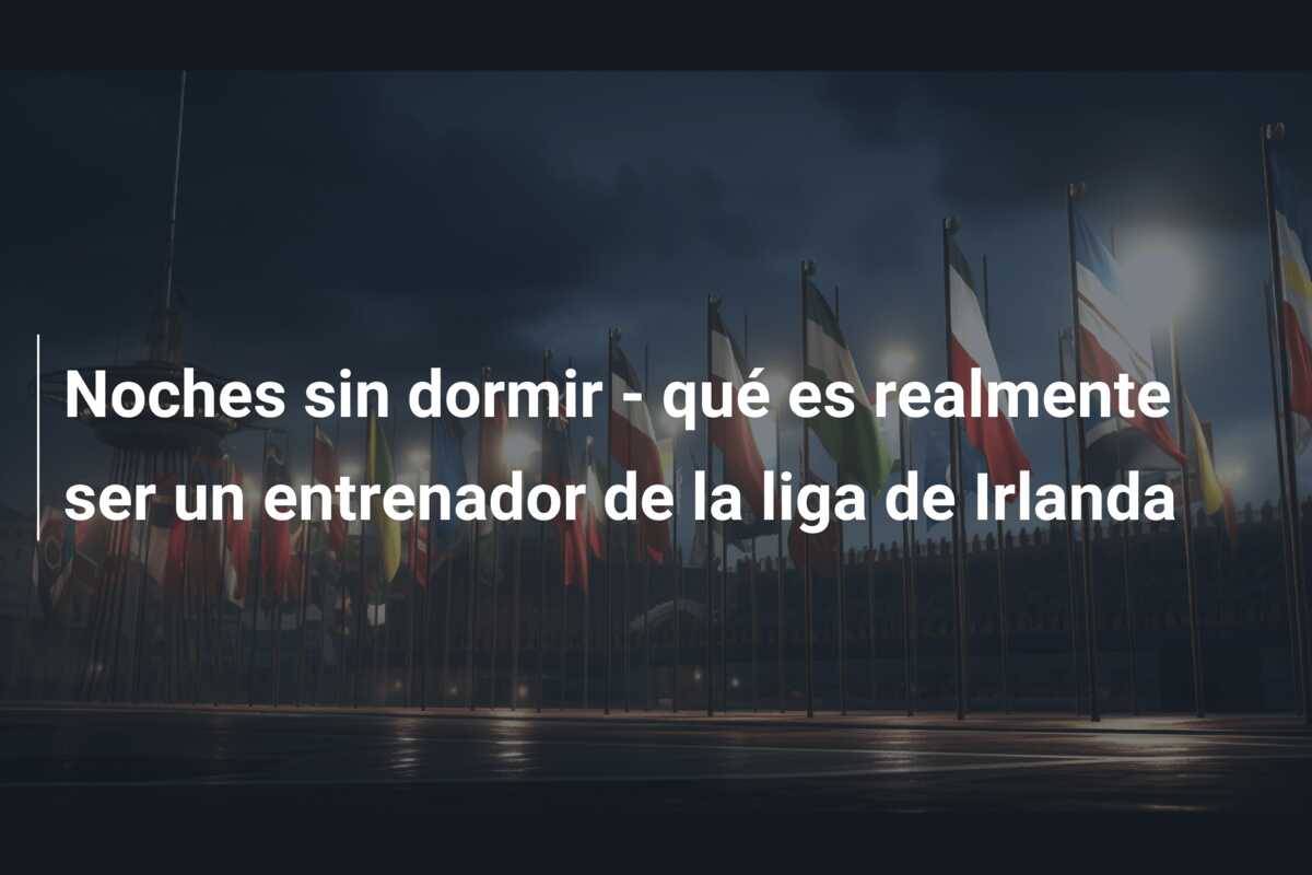Noches sin dormir – qué es realmente ser un entrenador de la liga de Irlanda