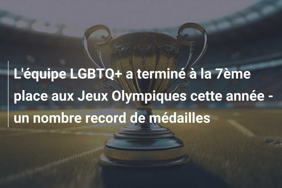 L’équipe LGBTQ+ a terminé à la 7ème place aux Jeux Olympiques cette année – un nombre record de médailles