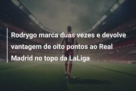 Rodrygo marca duas vezes e devolve vantagem de oito pontos ao Real Madrid no topo da LaLiga