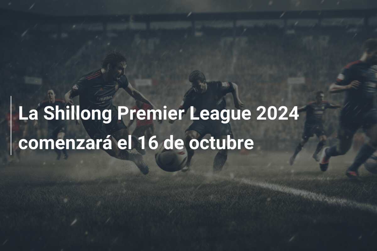 La Shillong Premier League 2024 comenzará el 16 de octubre