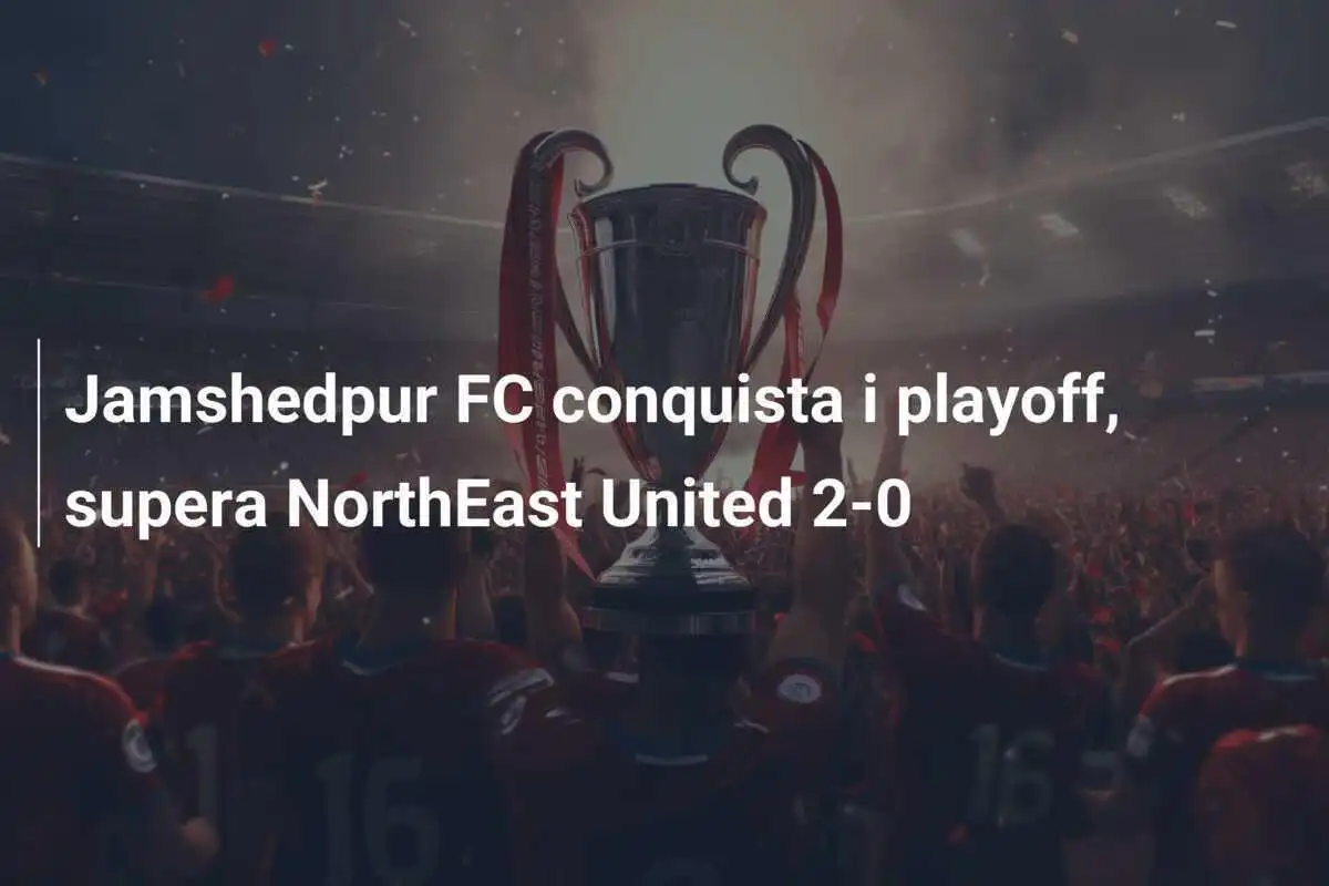 Jamshedpur FC conquista i playoff, supera NorthEast United 2-0