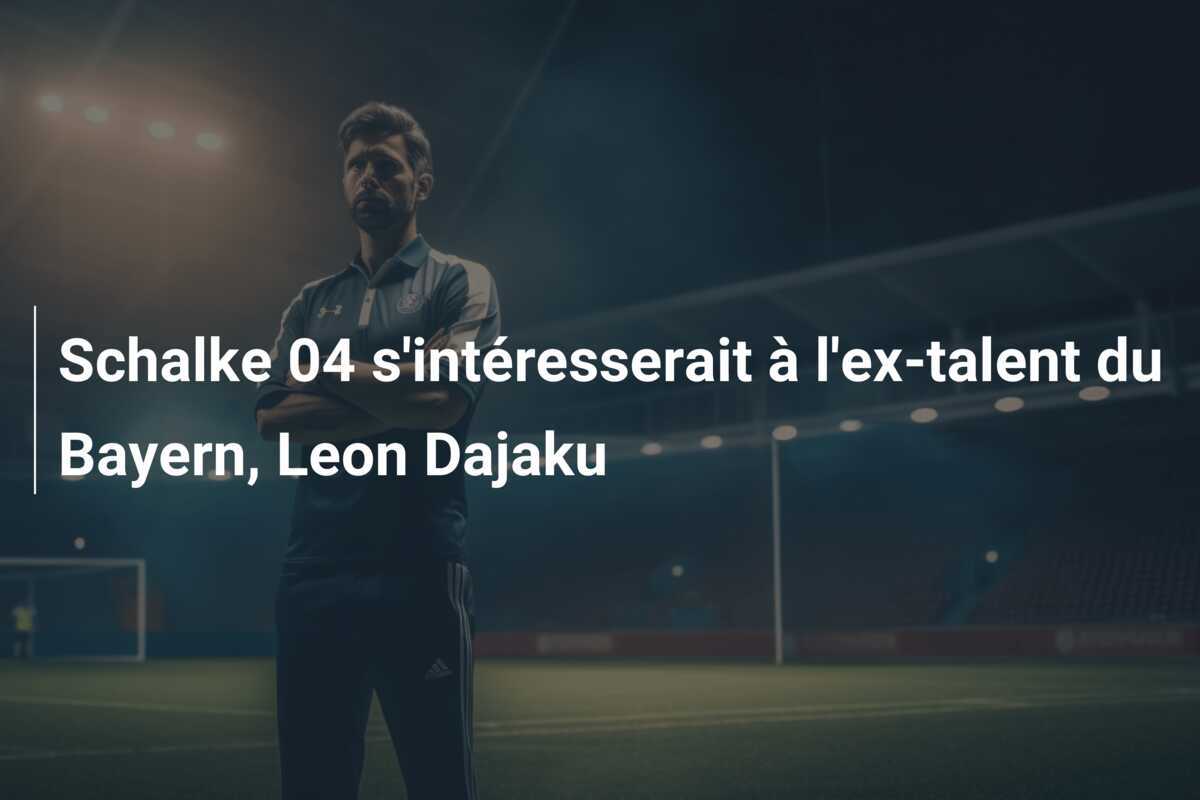 Schalke 04 s'intéresserait à l'ex-talent du Bayern, Leon Dajaku