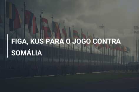 FIGA, KUS PARA O JOGO CONTRA SOMÁLIA