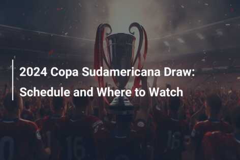 2024 Copa Sudamericana Draw: Schedule and Where to Watch 