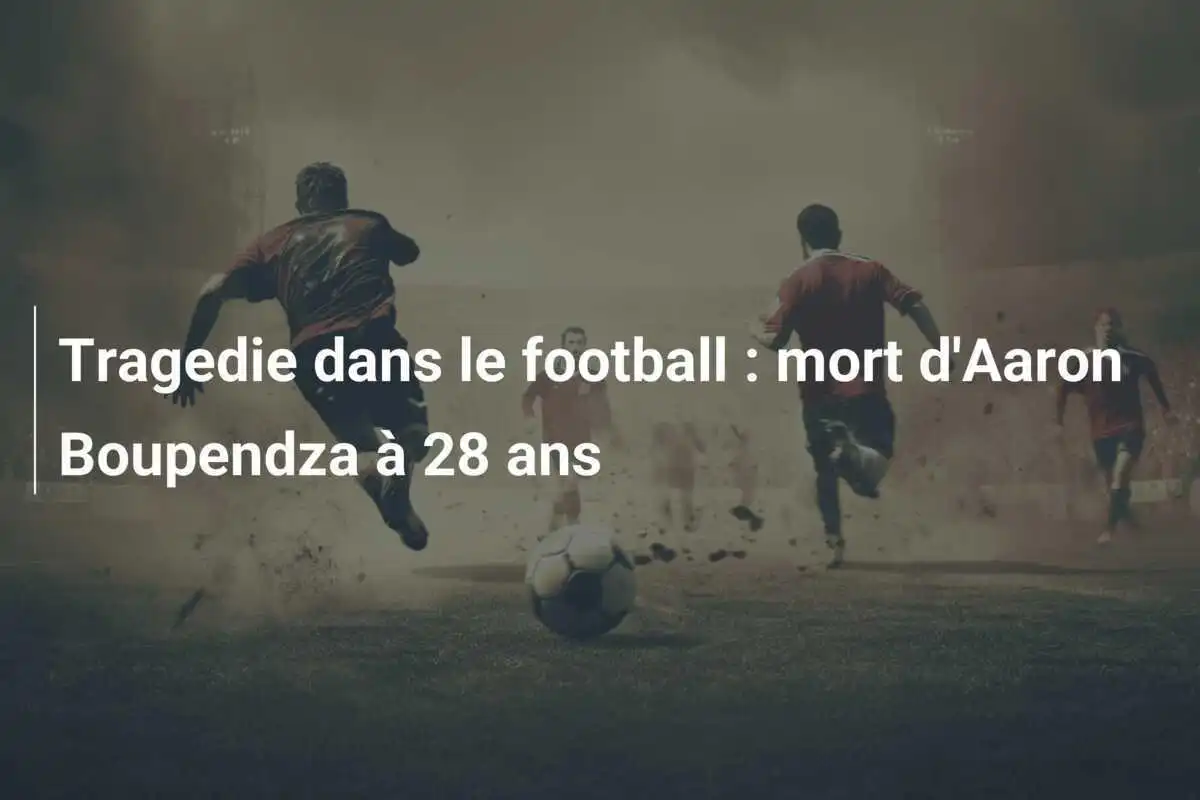 Tragedie dans le football : mort d'Aaron Boupendza à 28 ans