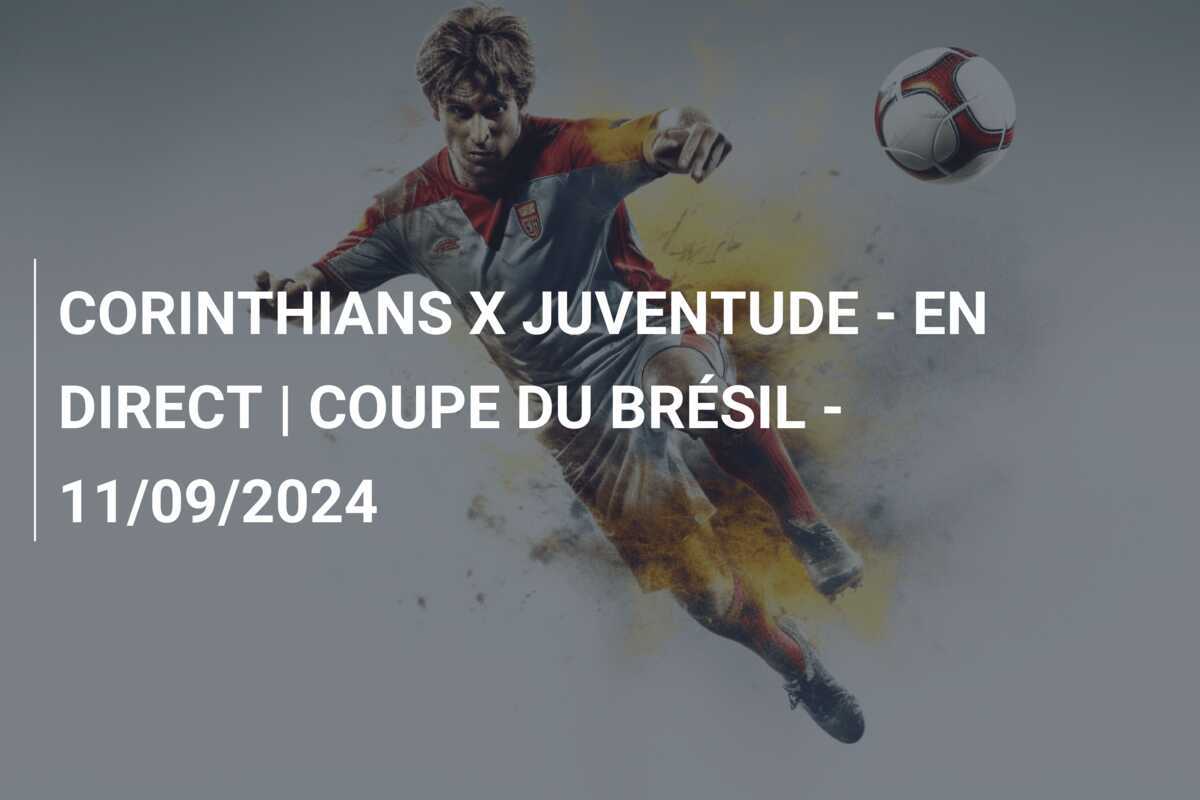 CORINTHIANS X JUVENTUDE - EN DIRECT | COUPE DU BRÉSIL - 11/09/2024