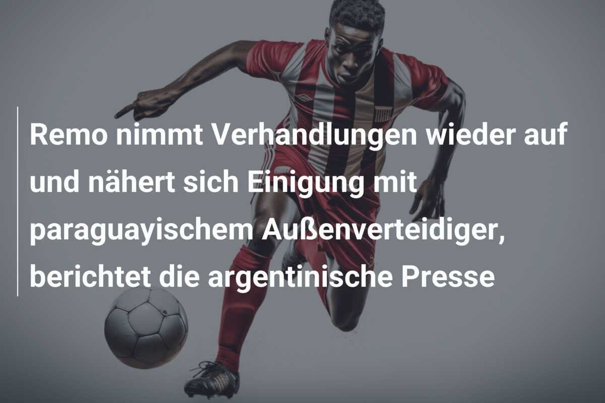 Remo nimmt Verhandlungen wieder auf und nähert sich Einigung mit paraguayischem Außenverteidiger, berichtet die argentinische Presse
