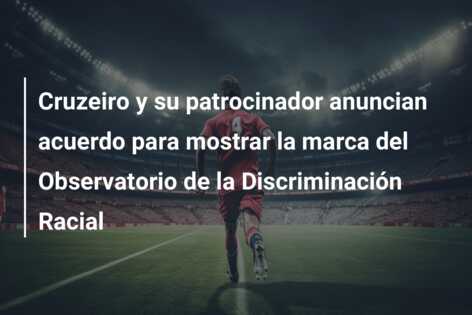 Cruzeiro y su patrocinador anuncian acuerdo para mostrar la marca del Observatorio de la Discriminación Racial
