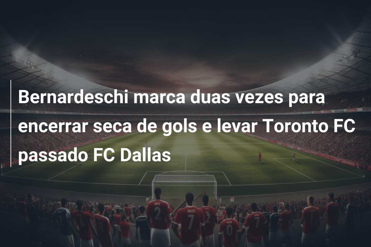 Bernardeschi marca duas vezes para encerrar seca de gols e levar Toronto FC passado FC Dallas
