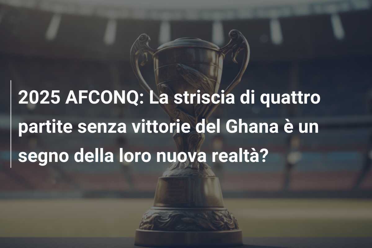 2025 AFCONQ: La striscia di quattro partite senza vittorie del Ghana è un segno della loro nuova realtà?