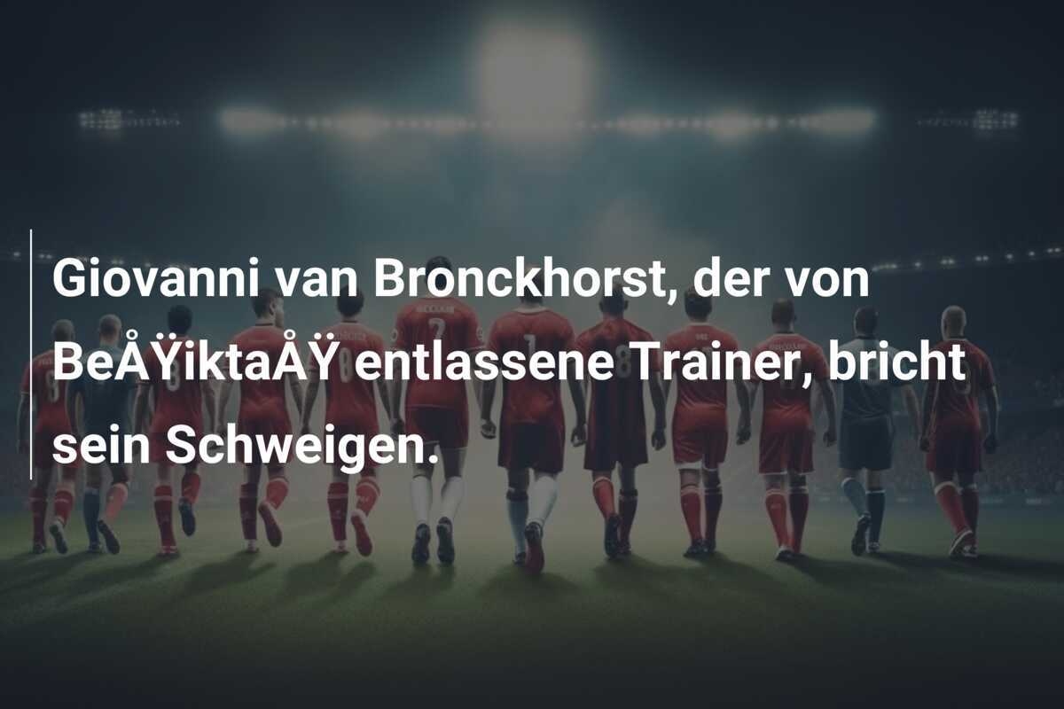 Giovanni van Bronckhorst, der von BeÅŸiktaÅŸ entlassene Trainer, bricht sein Schweigen.
