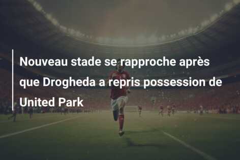 Nouveau stade se rapproche après que Drogheda a repris possession de United Park