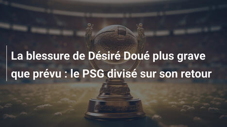 La blessure de Désiré Doué plus grave que prévu : le PSG divisé sur son retour