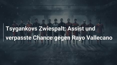 Tsygankovs Zwiespalt: Assist und verpasste Chance gegen Rayo Vallecano