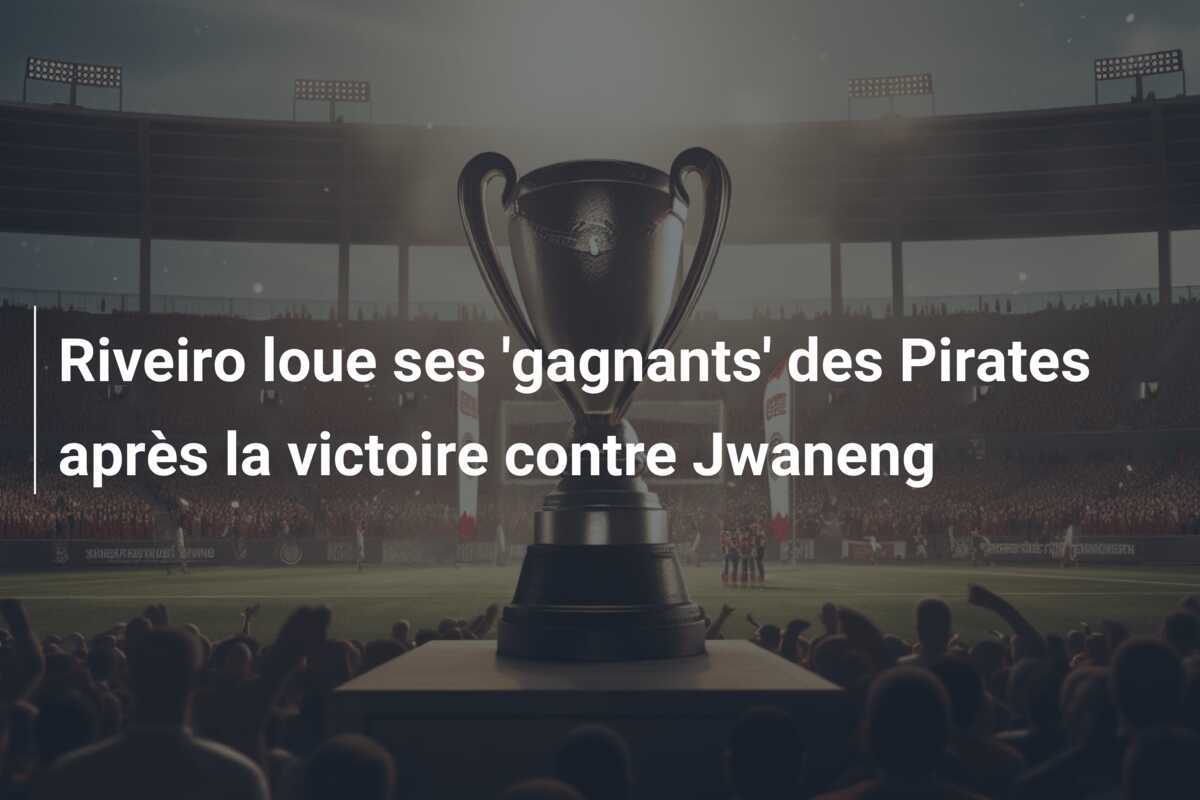Riveiro loue ses 'gagnants' des Pirates après la victoire contre Jwaneng