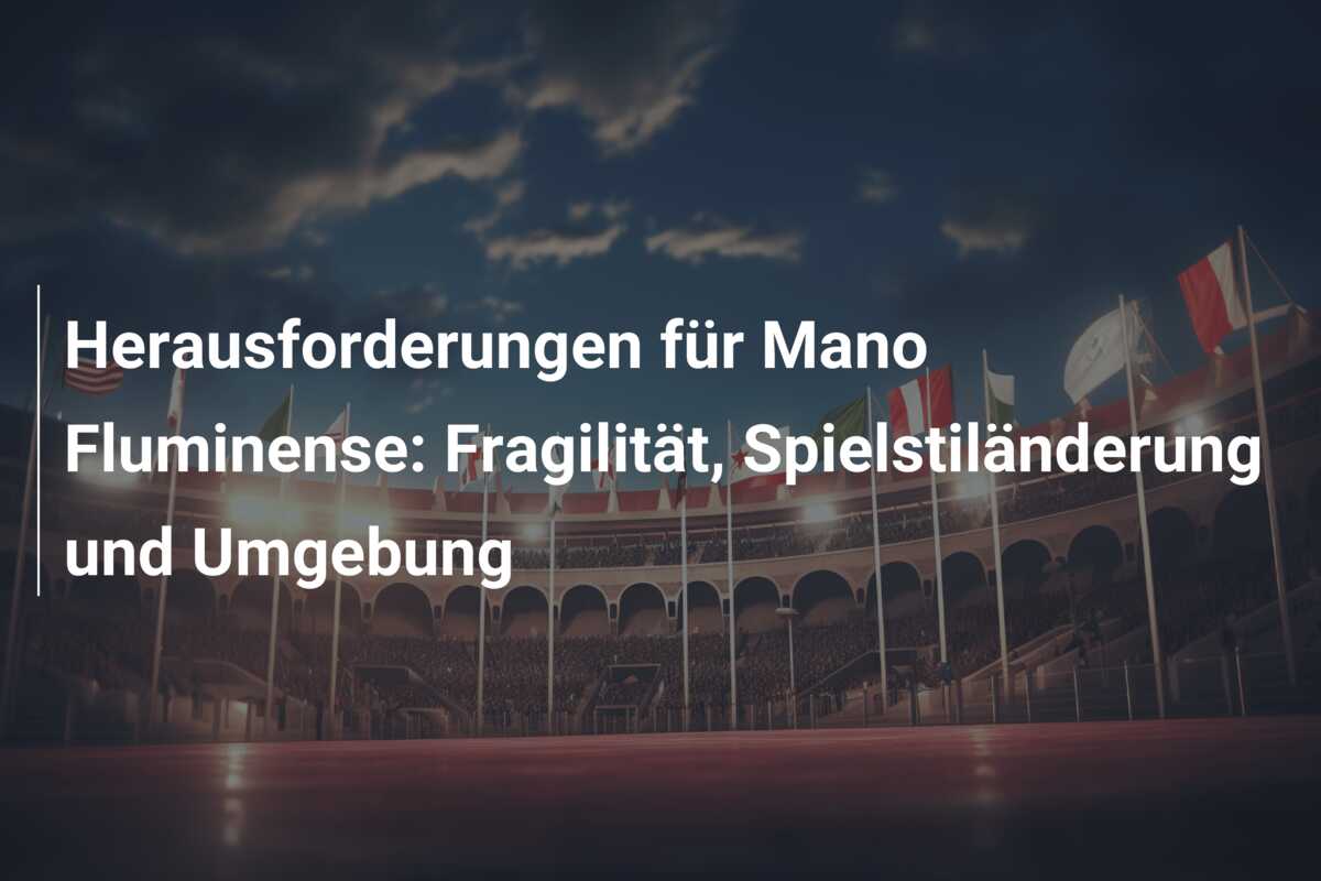 Herausforderungen für Mano Fluminense: Fragilität, Spielstiländerung und Umgebung