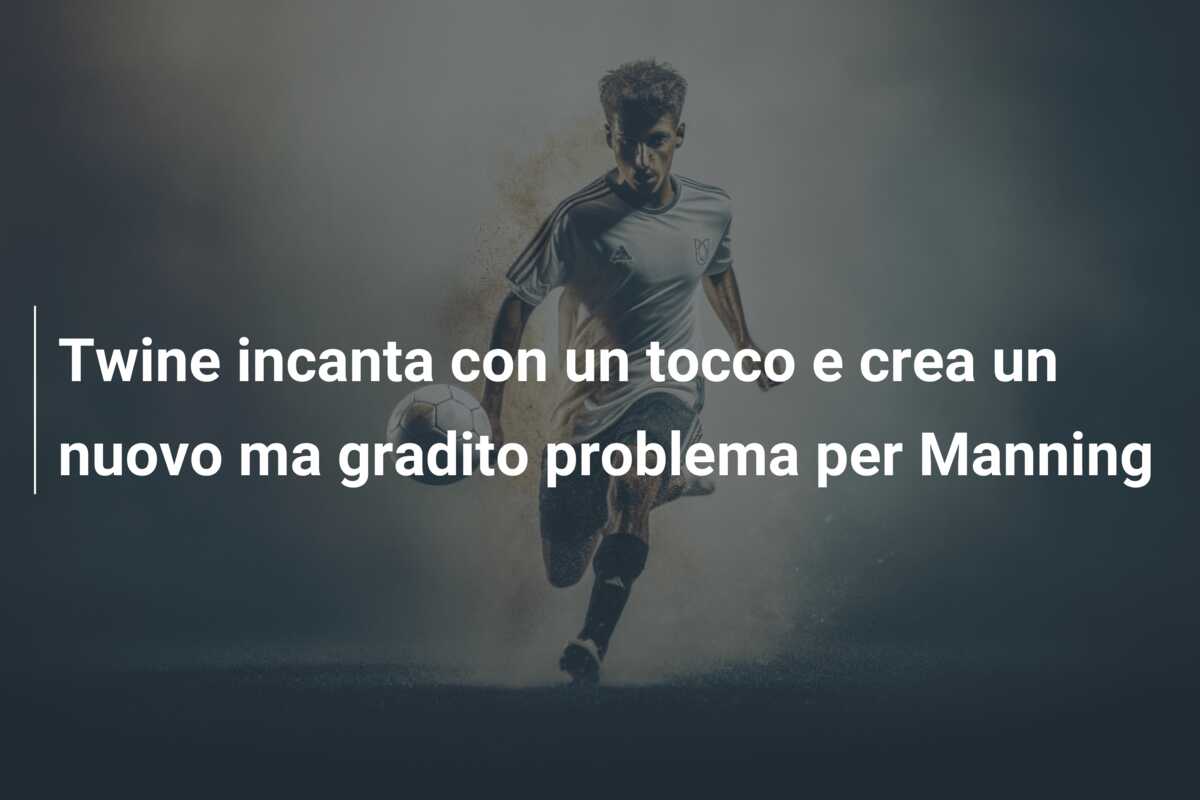 Twine incanta con un tocco e crea un nuovo ma gradito problema per Manning