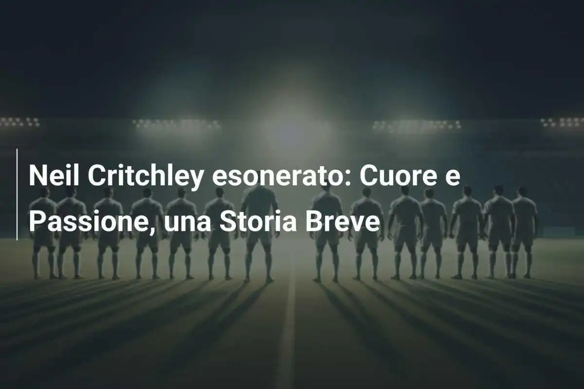 Neil Critchley esonerato: Cuore e Passione, una Storia Breve