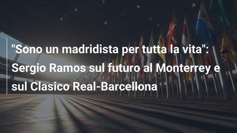 "Sono un madridista per tutta la vita": Sergio Ramos sul futuro al Monterrey e sul Clasico Real-Barcellona