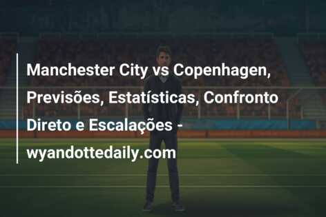 Manchester City vs Copenhagen, Previsões, Estatísticas, Confronto Direto e Escalações – wyandottedaily.com