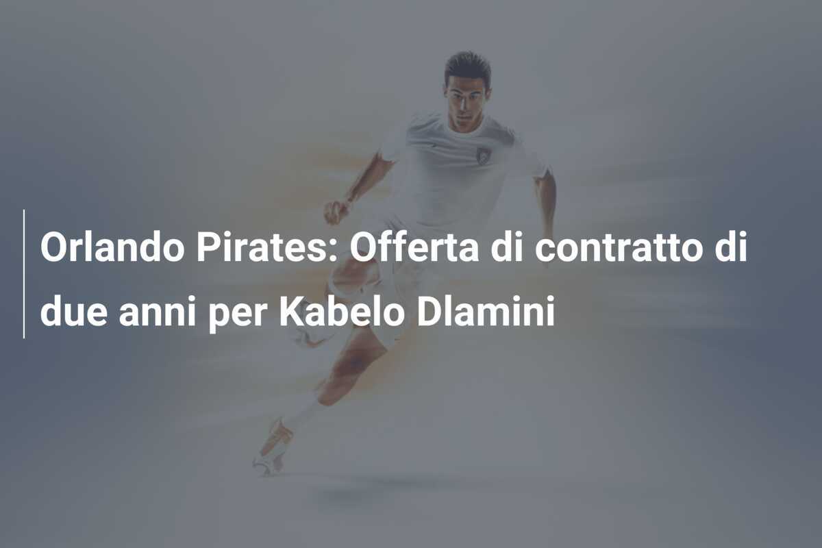 Orlando Pirates: Offerta di contratto di due anni per Kabelo Dlamini