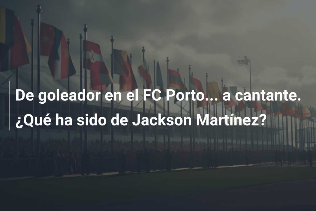 De goleador en el FC Porto... a cantante. ¿Qué ha sido de Jackson Martínez?