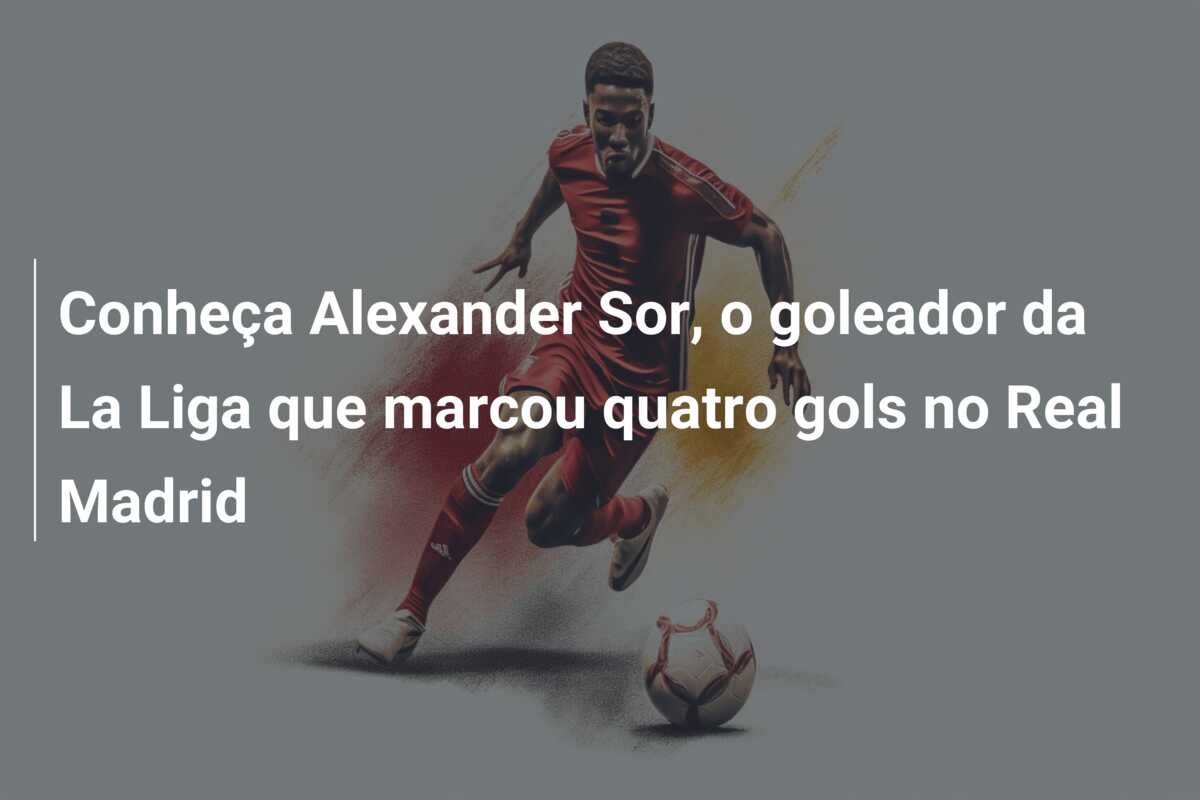 Conheça Alexander Sor, o goleador da La Liga que marcou quatro gols no Real Madrid