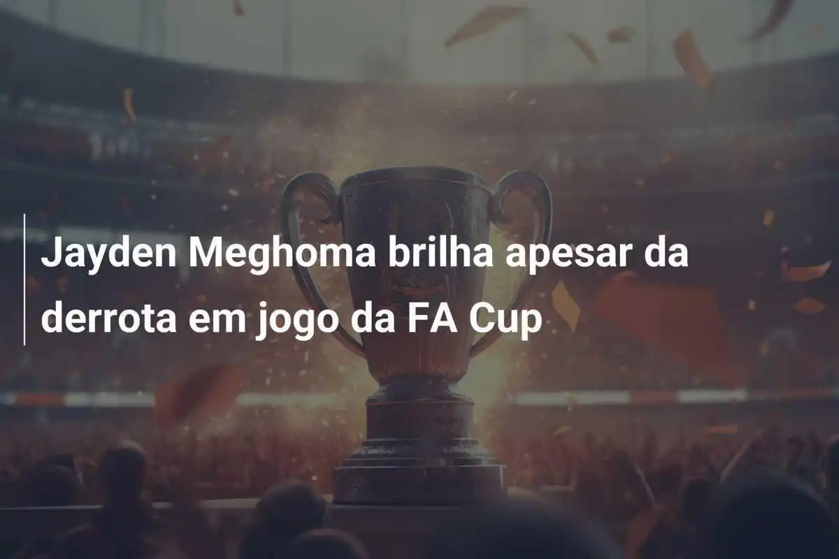 Jayden Meghoma brilha apesar da derrota em jogo da FA Cup