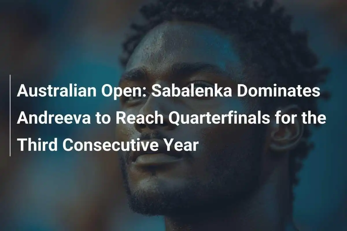 Australian Open: Sabalenka dominiert Andreeva und erreicht Viertelfinale zum dritten Mal in Folge