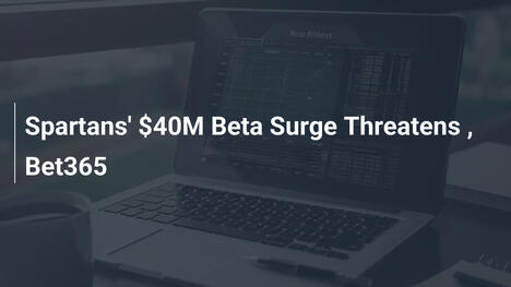 Spartans' $40M Beta Surge Threatens , Bet365