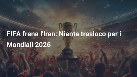 FIFA frena l'Iran: Niente trasloco per i Mondiali 2026