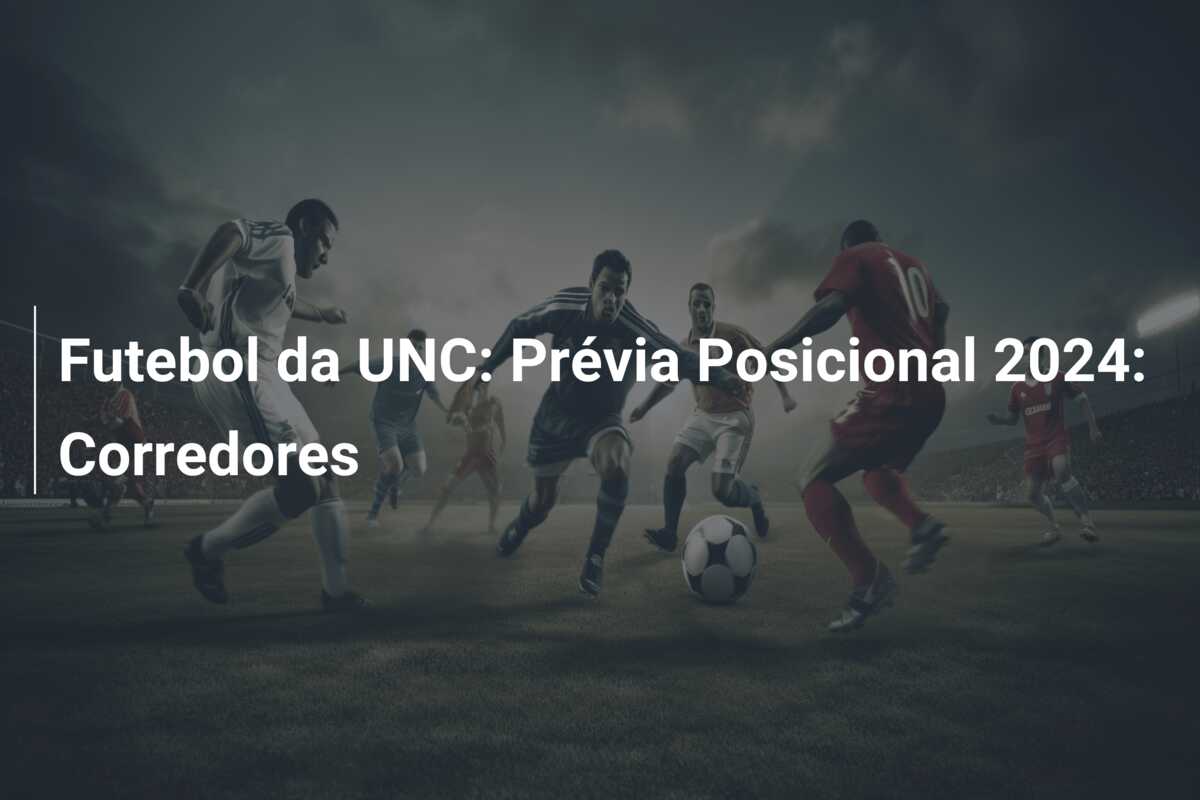 Futebol da UNC: Prévia Posicional 2024: Corredores