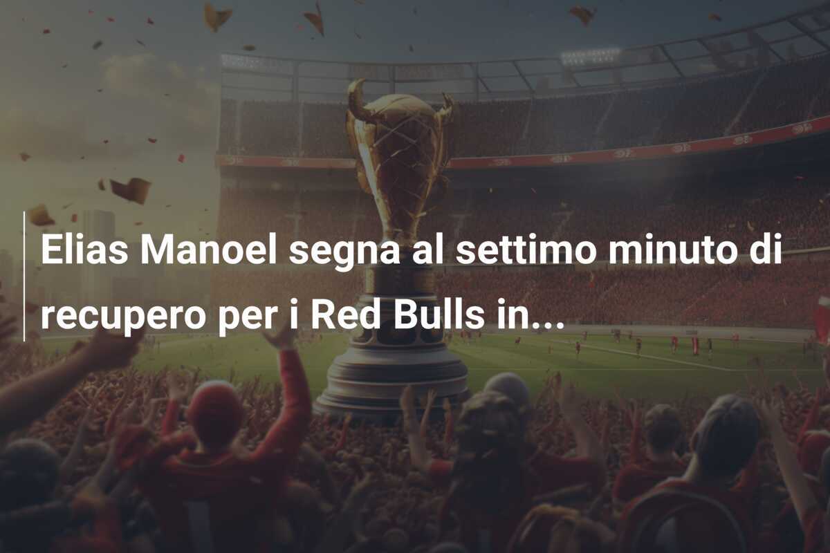 Elias Manoel segna al settimo minuto di recupero per i Red Bulls in...