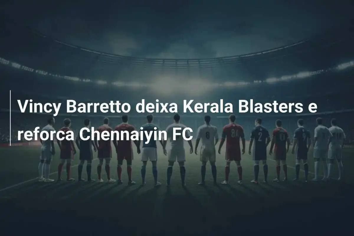 Vincy Barretto deixa Kerala Blasters e reforca Chennaiyin FC
