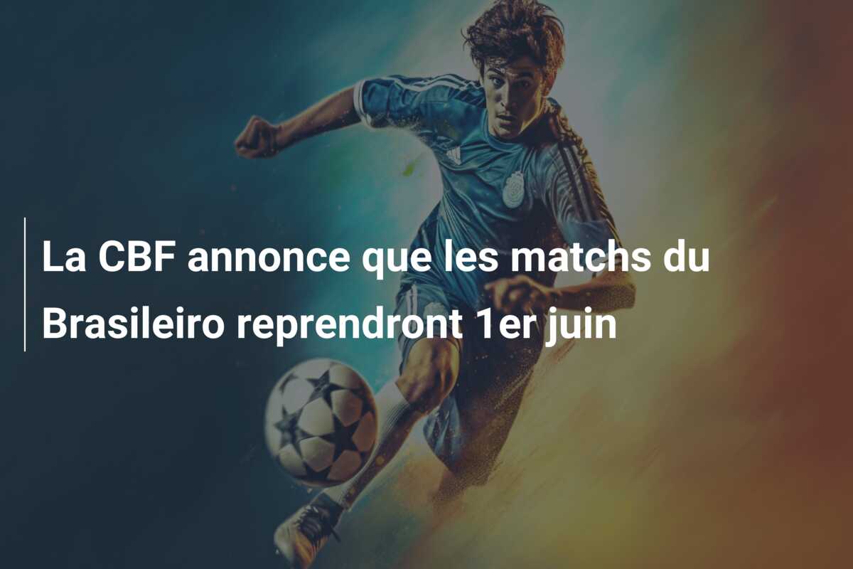 La CBF annonce que les matchs du Brasileiro reprendront 1er juin