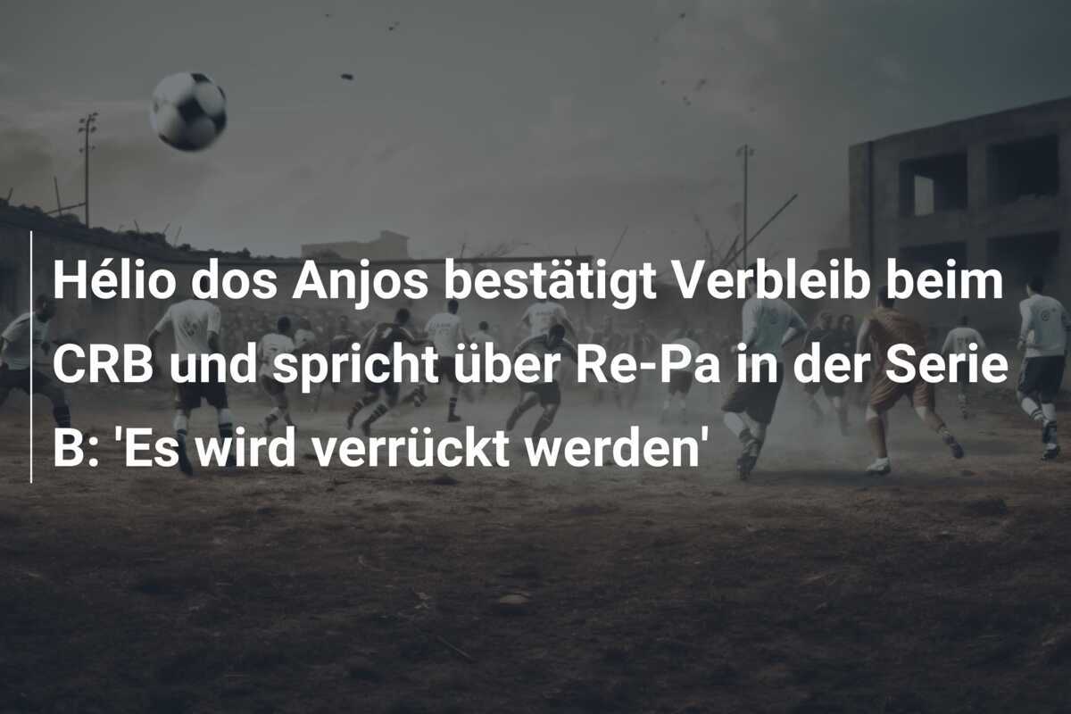 Hélio dos Anjos bestätigt Verbleib beim CRB und spricht über Re-Pa in der Serie B: 'Es wird verrückt werden'