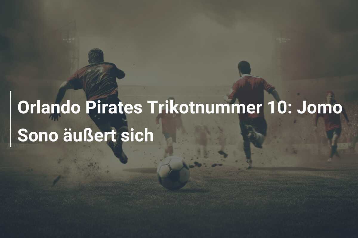 Orlando Pirates Trikotnummer 10: Jomo Sono äußert sich