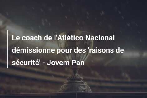 Le coach de l’Atlético Nacional démissionne pour des ‘raisons de sécurité’ – Jovem Pan