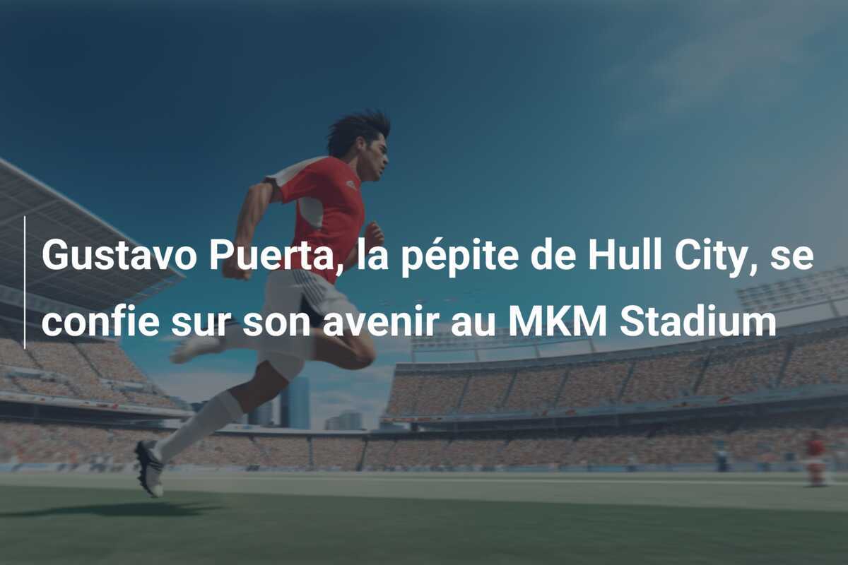 Gustavo Puerta, la pépite de Hull City, se confie sur son avenir au MKM Stadium