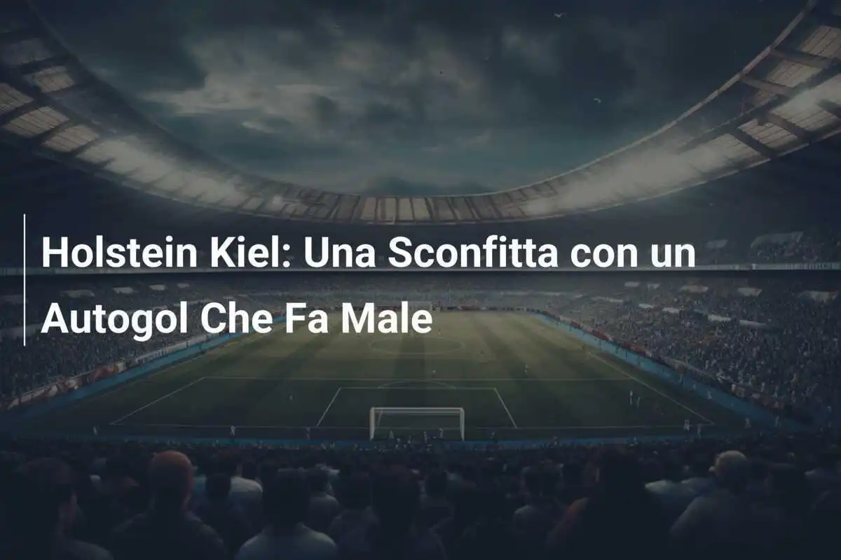 Holstein Kiel: Una Sconfitta con un Autogol Che Fa Male