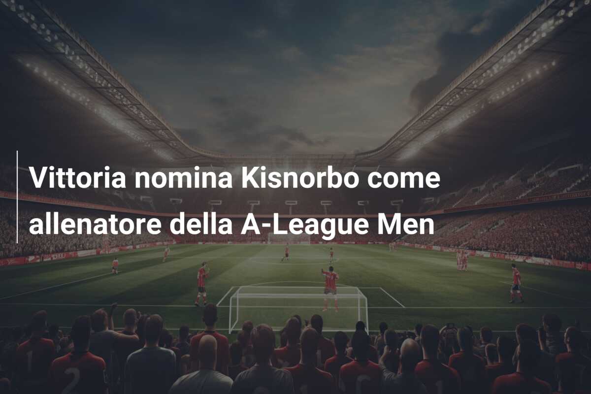 Vittoria nomina Kisnorbo come allenatore della A-League Men