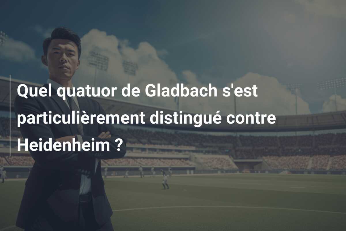 Quel quatuor de Gladbach s'est particulièrement distingué contre Heidenheim ?