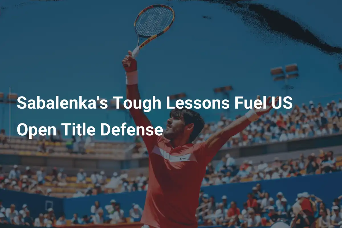 Sabalenka's harte Lektionen treiben US-Open-Titelverteidigung an