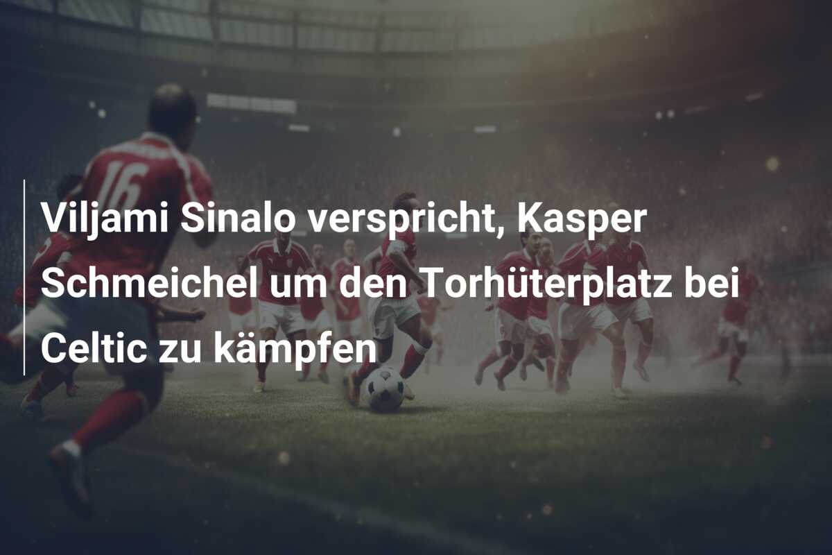 Viljami Sinalo verspricht, Kasper Schmeichel um den Torhüterplatz bei Celtic zu kämpfen